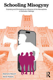 Schooling Misogyny: Exposing and Eliminating the Influence of the Manosphere in Education Settings book cover