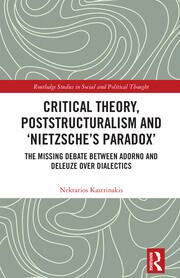 Critical Theory, Poststructuralism and ‘Nietzsche’s Paradox’: The Missing Debate Between Adorno and Deleuze Over Dialectics book cover