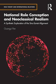 National Role Conception and Neoclassical Realism: A Synthetic Exploration of the Sino-Soviet Alignment book cover