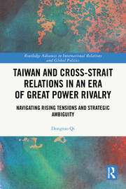 Taiwan and Cross-Strait Relations in an Era of Great Power Rivalry: Navigating Rising Tensions and Strategic Ambiguity book cover