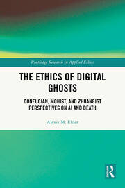 The Ethics of Digital Ghosts: Confucian, Mohist, and Zhuangist Perspectives on AI and Death book cover