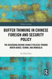 Buffer Thinking in Chinese Foreign and Security Policy: The Reasoning behind China's Policies toward North Korea, Taiwan, and Mongolia book cover