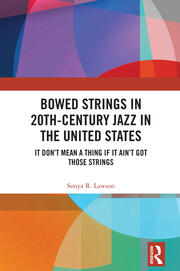 Bowed Strings in 20th-Century Jazz in the United States: It Don’t Mean a Thing if It Ain’t Got Those Strings book cover