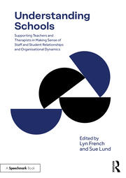 Understanding Schools: Supporting Teachers and Therapists in Making Sense of Staff and Student Relationships and Organisational Dynamics book cover