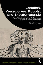 Zombies, Werewolves, Robots, and Extraterrestrials: Actor Training and the Performance of Non-Human Characters book cover