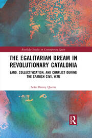 The Egalitarian Dream in Revolutionary Catalonia: Land, Collectivisation, and Conflict During the Spanish Civil War book cover
