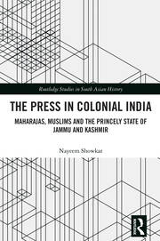 The Press in Colonial India: Maharajas, Muslims and the Princely State of Jammu and Kashmir book cover