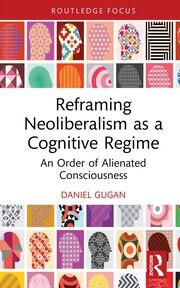 Reframing Neoliberalism as a Cognitive Regime: An Order of Alienated Consciousness book cover
