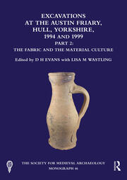 Excavations at the Austin Friary, Hull, Yorkshire, 1994 and 1999, Part 2: The Fabric and the Material Culture book cover