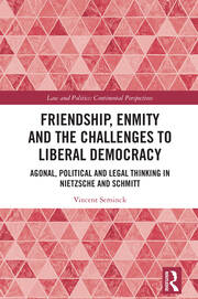 Friendship, Enmity and the Challenges to Liberal Democracy: Agonal, Political and Legal Thinking in Nietzsche and Schmitt book cover