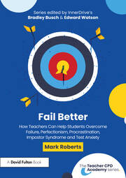 Fail Better: How Teachers Can Help Students Overcome Failure, Perfectionism, Procrastination, Imposter Syndrome and Test Anxiety book cover