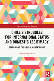 Chile’s Struggles for International Status and Domestic Legitimacy: Standing at the Liberal Order’s Edge book cover