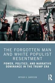 The Forgotten Man and White Populist Resentment: Power, Politics, and Narrative Dominance in the Trump Era book cover