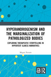 Hyperandrogenism and the Marginalization of Pathologized Bodies: Exploring Therapeutic Storytelling in Hypertext Illness Narratives book cover