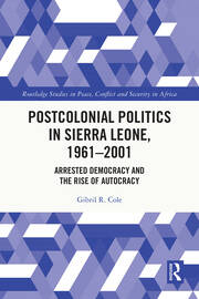 Postcolonial Politics in Sierra Leone, 1961-2001: Arrested Democracy and the Rise of Autocracy book cover