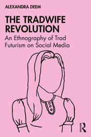 The Tradwife Revolution: An Ethnography of Trad Futurism on Social Media book cover