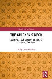 The Chicken's Neck: A Geopolitical Anatomy of India's Siliguri Corridor book cover