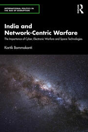 India and Network-Centric Warfare: The Importance of Cyber, Electronic Warfare and Space Technologies book cover