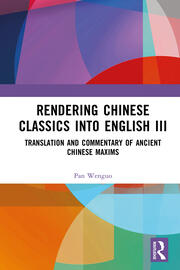 Rendering Chinese Classics into English III: Translation and Commentary of Ancient Chinese Maxims book cover