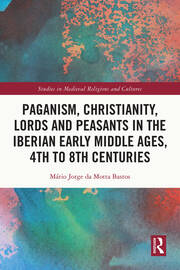 Paganism, Christianity, Lords and Peasants in the Iberian Early Middle Ages, 4th to 8th Centuries book cover