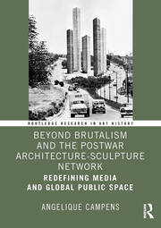 Beyond Brutalism and the Postwar Architecture-Sculpture Network: Redefining Media and Global Public Space book cover