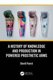 A History of Knowledge and Production in Powered Prosthetic Arms book cover