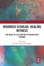 Wounded Scholar, Healing Witness: The Value of Life Writing in Coping with Traumas book cover