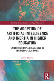The Adoption of Artificial Intelligence and Inertia in Higher Education: Exploring Complex Resistance to Technological Change book cover