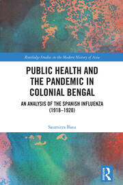 Public Health and the Pandemic in Colonial Bengal: An Analysis of the Spanish Influenza (1918–1920) book cover