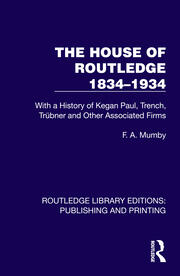 The House of Routledge 1834–1934: With a History of Kegan Paul, Trench, Trübner and Other Associated Firms book cover