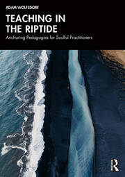 Teaching in the Riptide: Anchoring Pedagogies for Soulful Practitioners book cover