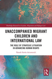 Unaccompanied Migrant Children and International Law: The Role of Strategic Litigation in Advancing Human Rights book cover
