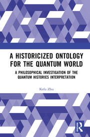 A Historicized Ontology for the Quantum World: A Philosophical Investigation of the Quantum Histories Interpretation book cover