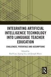 Integrating Artificial Intelligence Technology into Language Teacher Education: Challenges, Potentials and Assumptions book cover