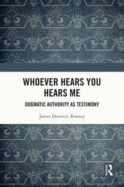 Whoever Hears You Hears Me: Dogmatic Authority as Testimony book cover