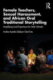 Female Teachers, Sexual Harassment, and African Oral Traditional Storytelling: Amplifying Lived Experience for Safer Schools book cover