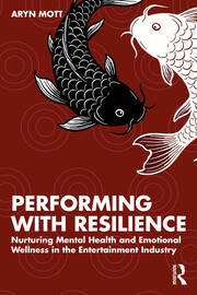 Performing with Resilience: Nurturing Mental Health and Emotional Wellness in the Entertainment Industry book cover