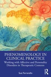 Phenomenology in Clinical Practice: Working with Affective and Personality Disorders in Therapeutic Contexts book cover