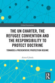 The UN Charter, the Refugee Convention and the Responsibility to Protect Doctrine: Towards a Preventative Protection Regime book cover