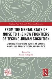 From the Mental State of Noise to the New Frontiers of Techno-Human Cognition: Creative Disruptions Across AI, Gaming, Modelling, French Theory, and Politics book cover
