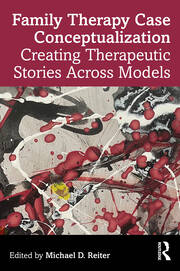 Family Therapy Case Conceptualization: Creating Therapeutic Stories Across Models book cover
