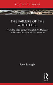 The Failure of the White Cube: From the 19th Century Moralist Art Museum to the 21st Century Civic Art Museum book cover