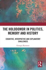 The Holodomor in Politics, Memory and History: Cognitive, Interpretive and Explanatory Challenges book cover