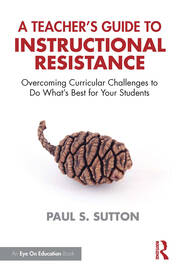 A Teacher's Guide to Instructional Resistance: Overcoming Curricular Challenges to Do What's Best for Your Students book cover