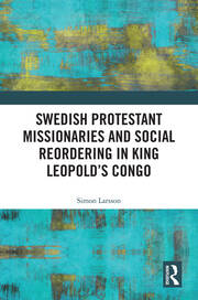 Swedish Protestant Missionaries and Social Reordering in King Leopold's Congo book cover