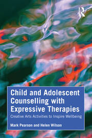 Child and Adolescent Counselling with Expressive Therapies: Creative Arts Activities to Inspire Wellbeing book cover