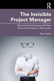 The Invisible Project Manager: Why Artificial Intelligence Will Run Tomorrow’s Projects — Without You book cover