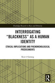 Interrogating “Blackness” As a Human Identity: Ethical Implications and Phenomenological Predicaments book cover