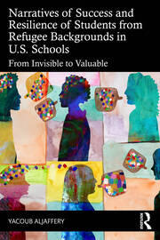 Narratives of Success and Resilience of Students from Refugee Backgrounds in U.S. Schools: From Invisible to Valuable book cover