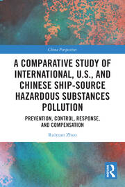 A Comparative Study of International, U.S., and Chinese Ship-Source Hazardous Substances Pollution: Prevention, Control, Response, and Compensation book cover